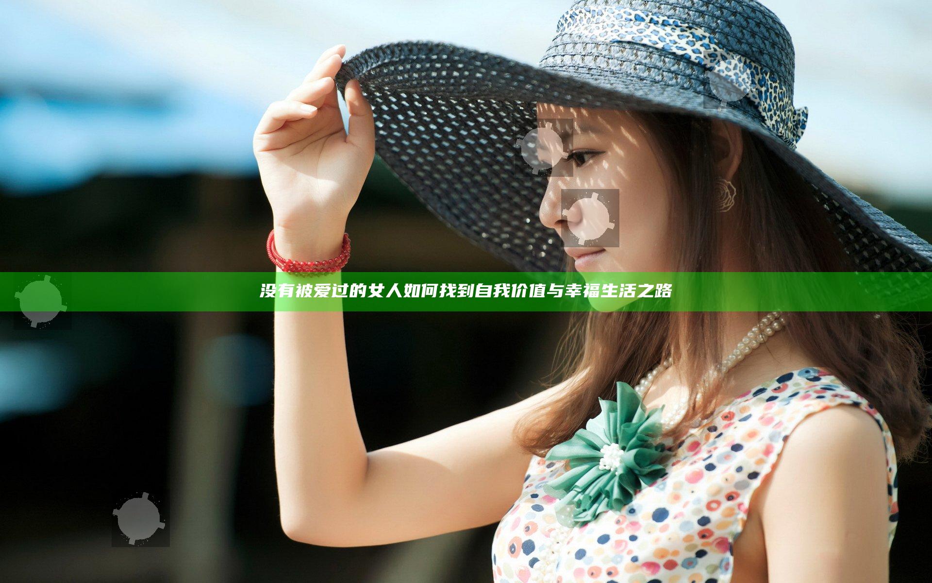 没有被爱过的女人如何找到自我价值与幸福生活之路