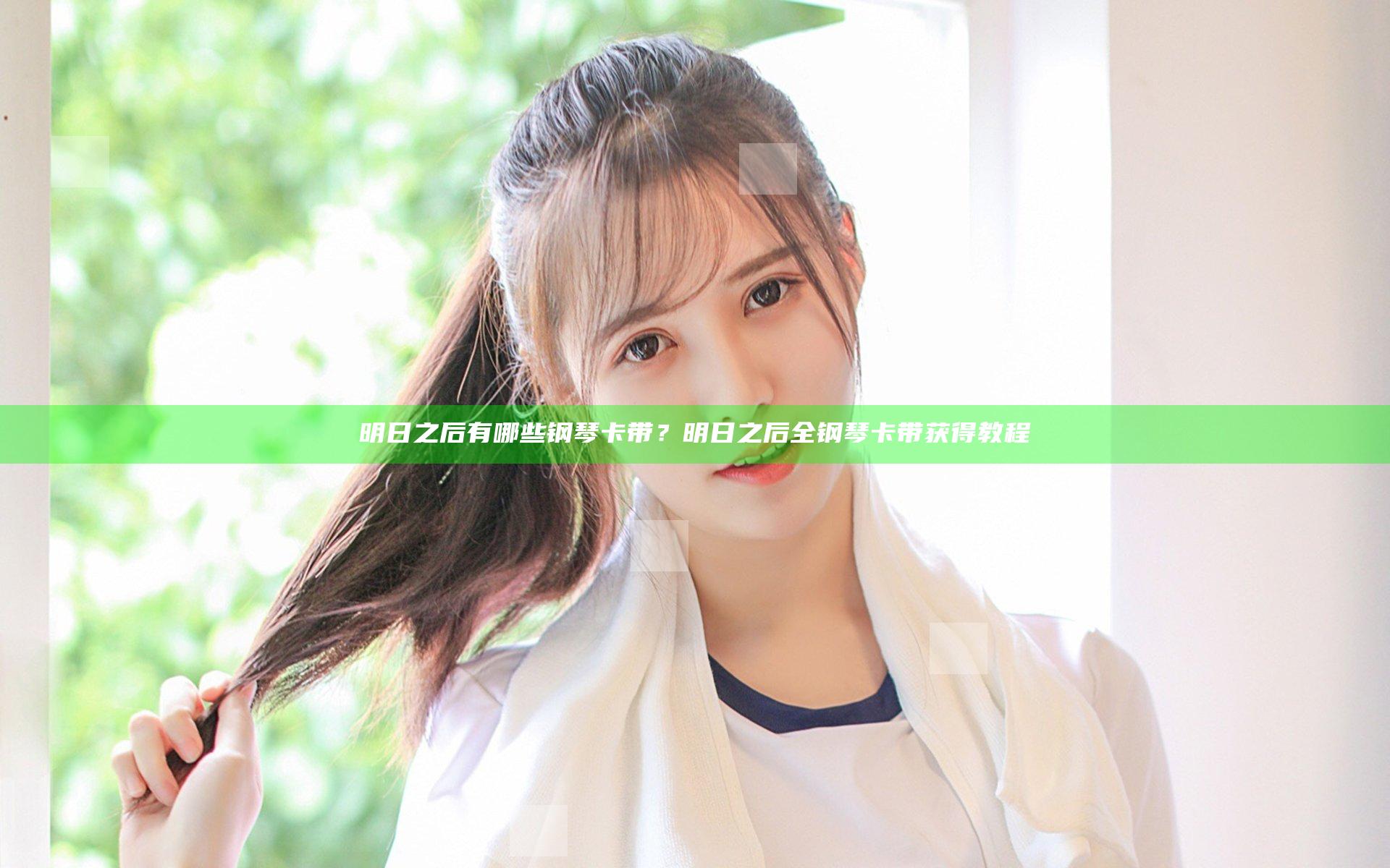 明日之后有哪些钢琴卡带？明日之后全钢琴卡带获得教程