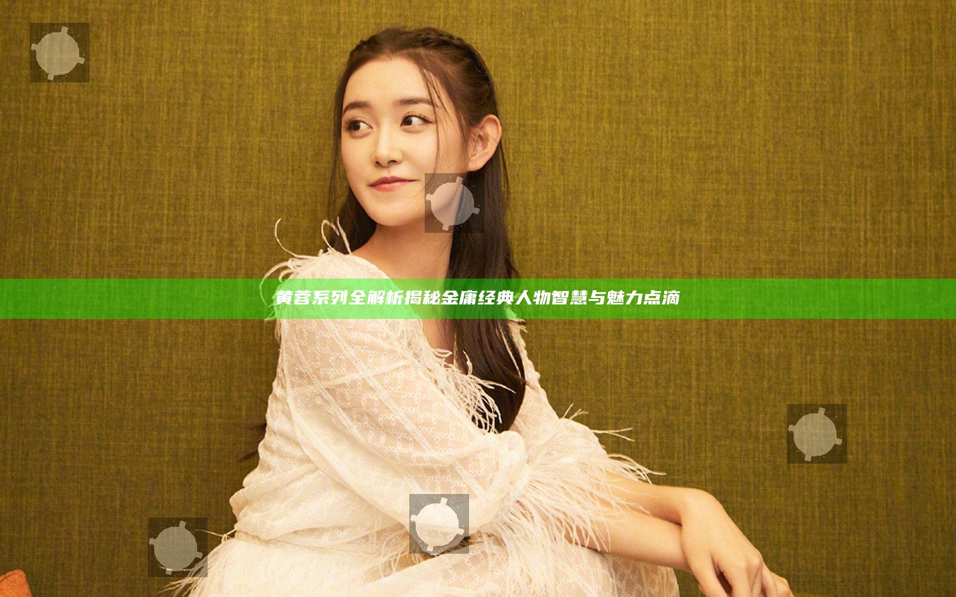 黄蓉系列全解析揭秘金庸经典人物智慧与魅力点滴