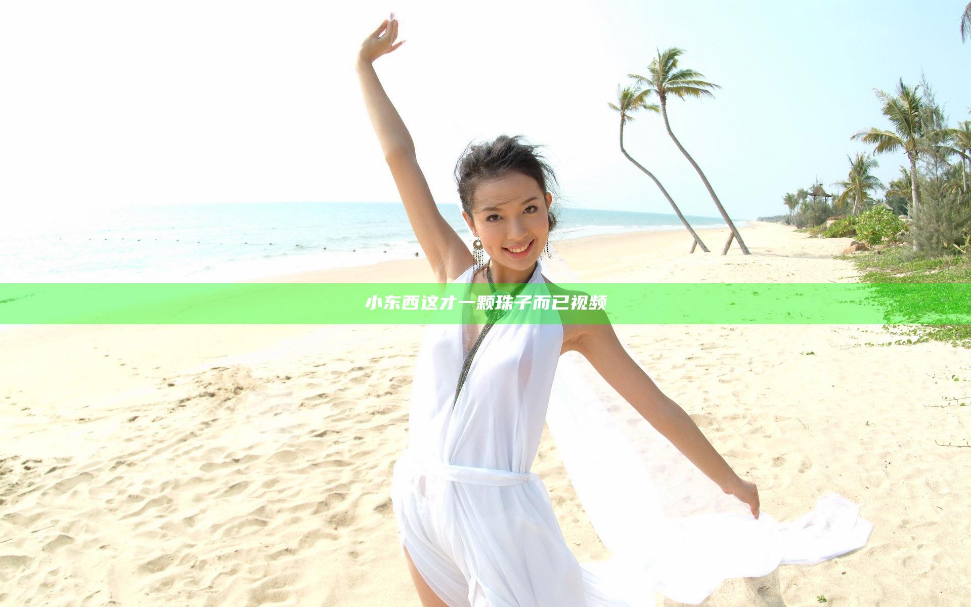 小东西这才一颗珠子而已视频