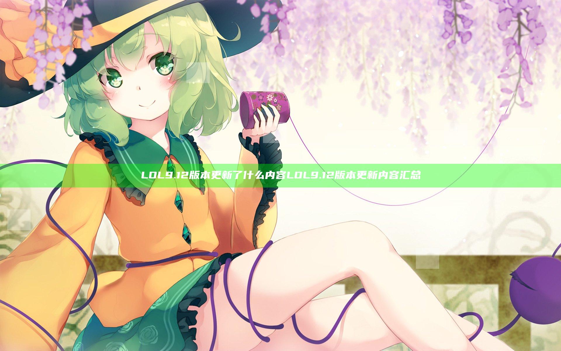 LOL9.12版本更新了什么内容 LOL9.12版本更新内容汇总