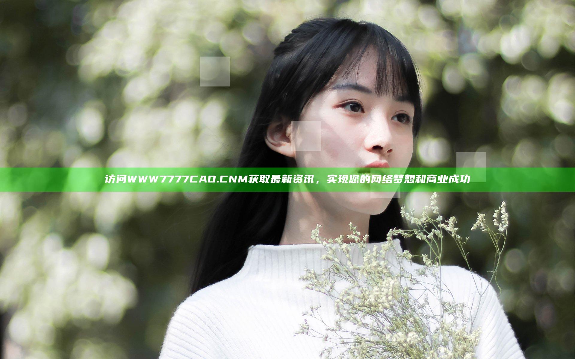 访问WWW7777CAO.CNM获取最新资讯，实现您的网络梦想和商业成功