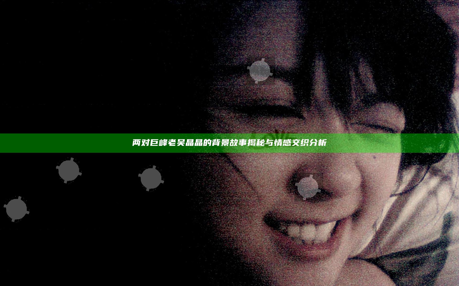 两对巨峰老吴晶晶的背景故事揭秘与情感交织分析