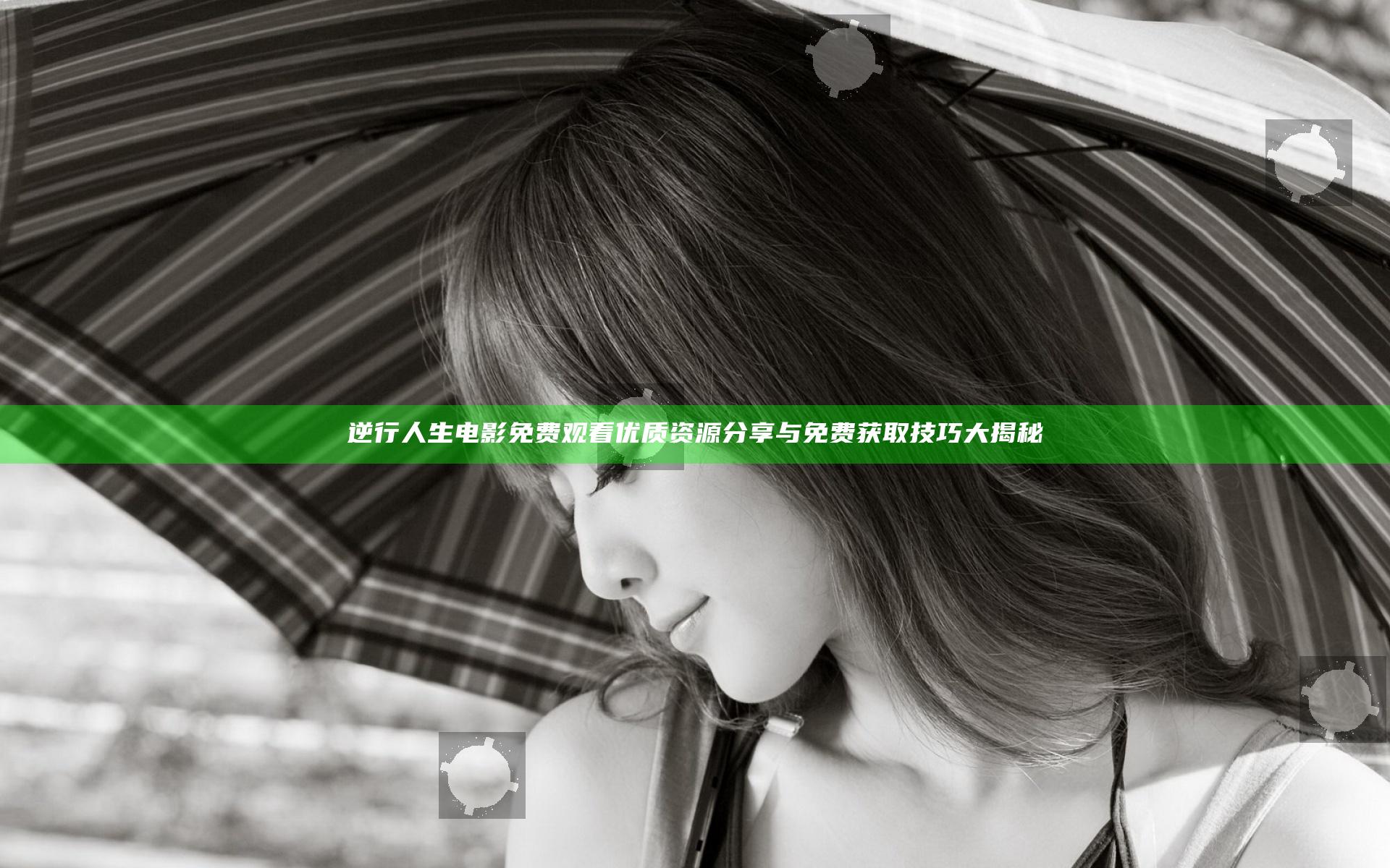 逆行人生电影免费观看 优质资源分享与免费获取技巧大揭秘